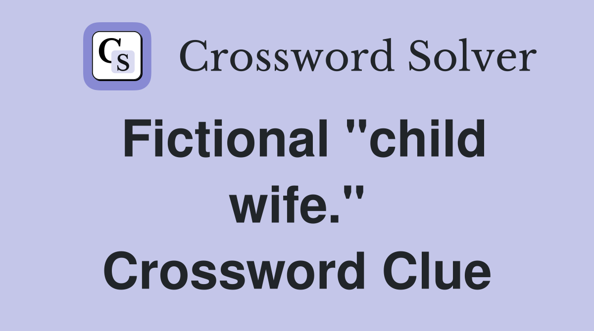 Fictional "child wife." Crossword Clue