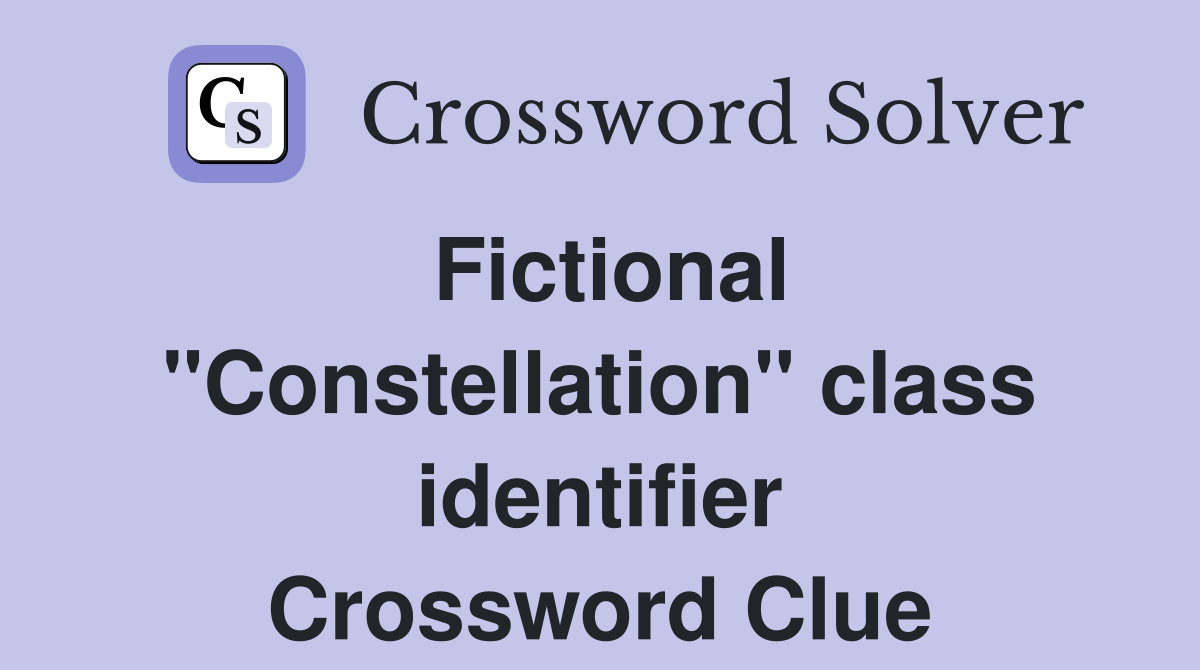 Fictional ''Constellation'' class identifier Crossword Clue