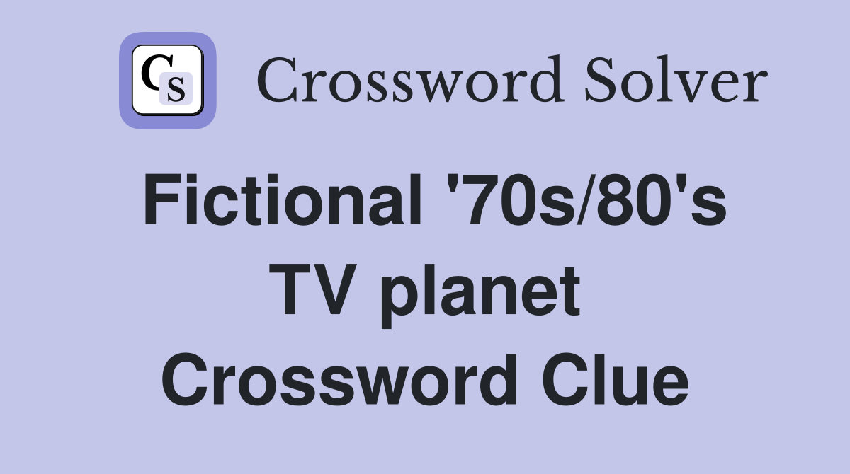Fictional '70s/80's TV planet Crossword Clue