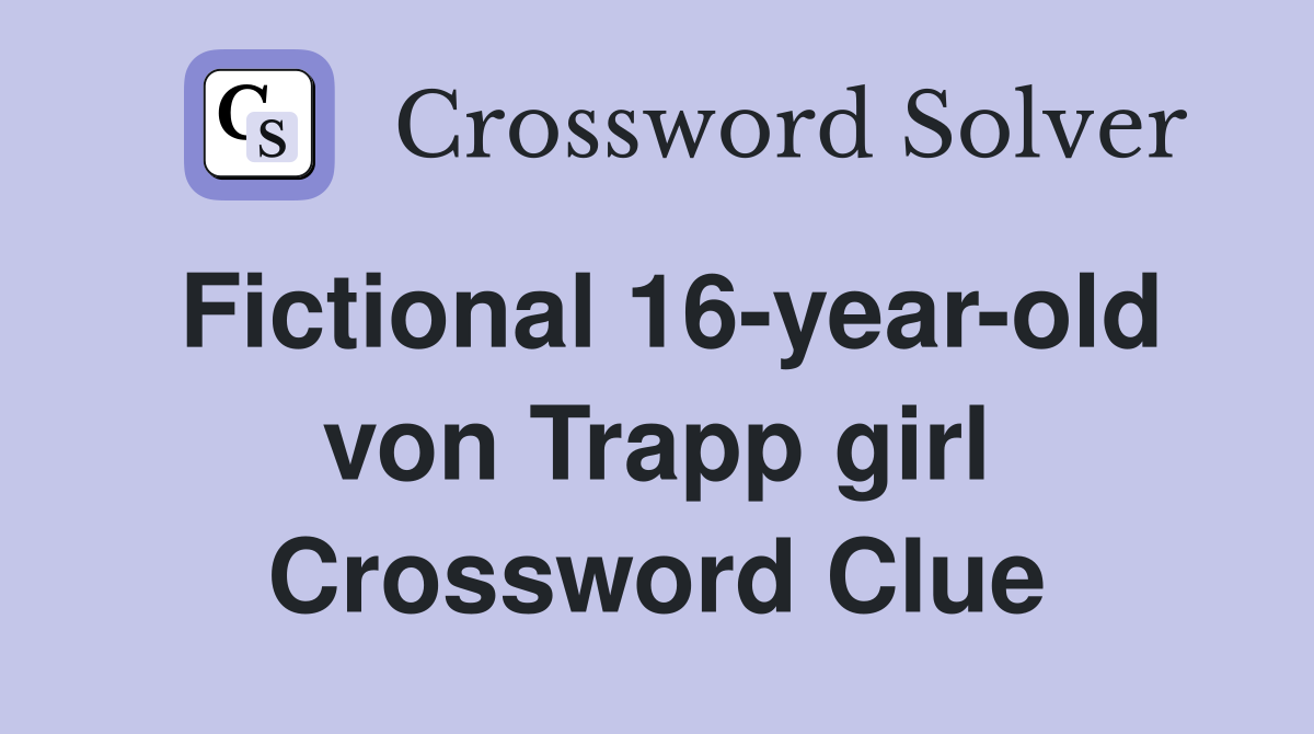 Fictional 16-year-old von Trapp girl Crossword Clue