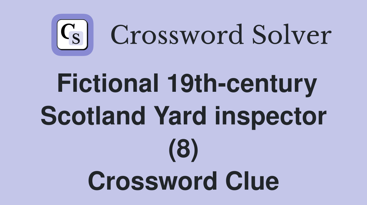 Fictional 19th-century Scotland Yard inspector (8) Crossword Clue