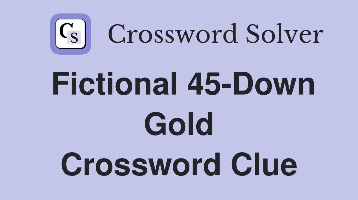 Fictional 45-Down Gold Crossword Clue