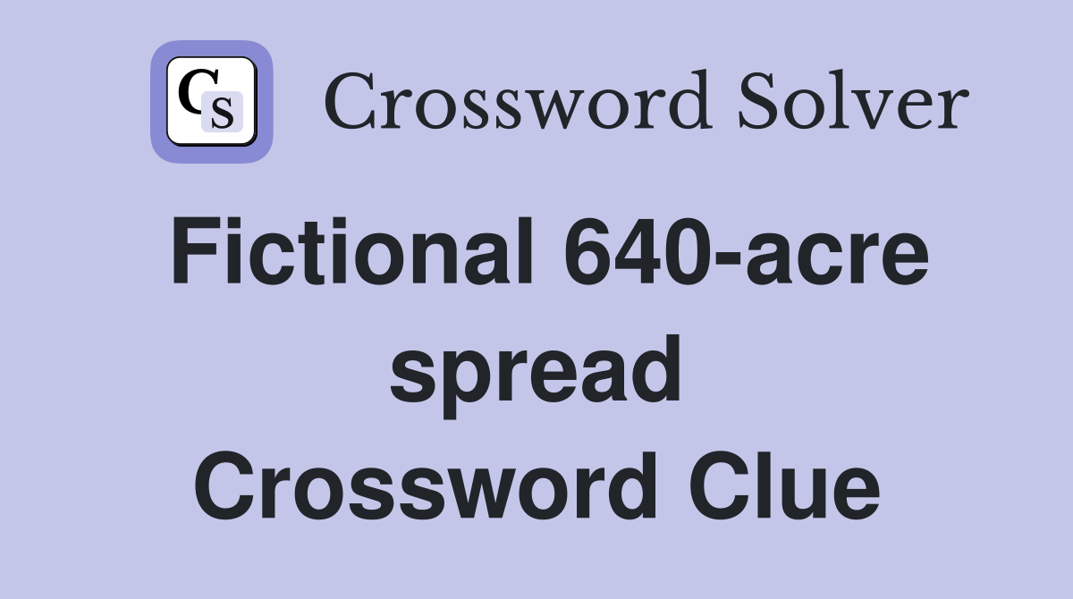 Fictional 640-acre spread Crossword Clue