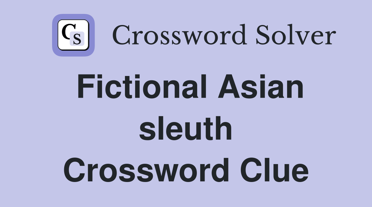 Fictional Asian sleuth Crossword Clue
