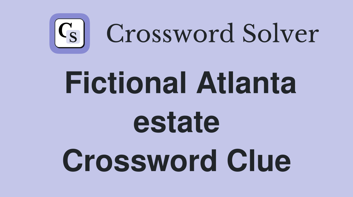 Fictional Atlanta estate Crossword Clue