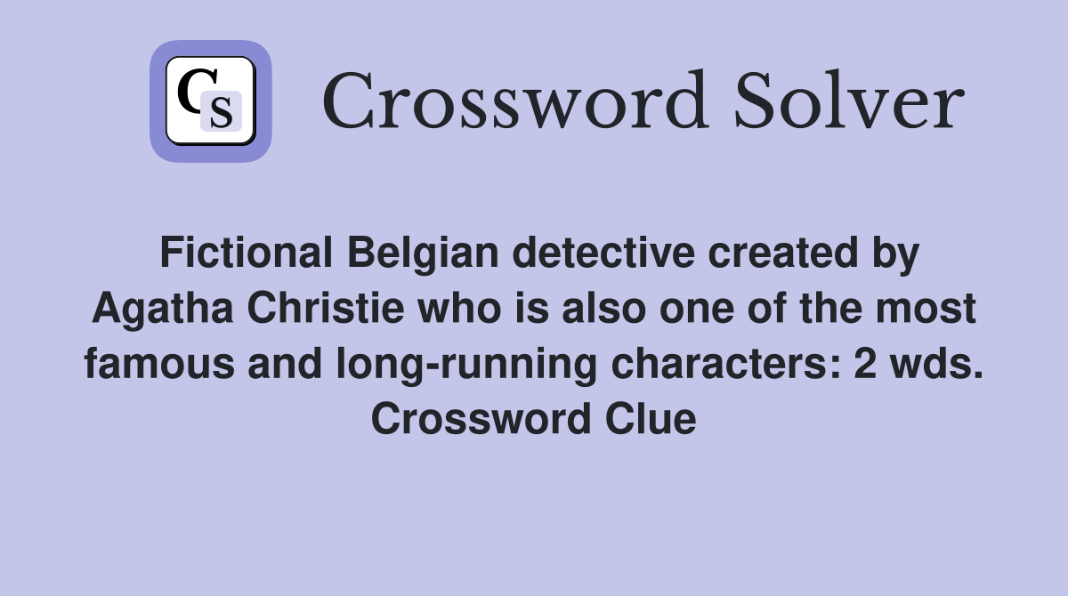 Fictional Belgian detective created by Agatha Christie who is also one of the most famous and long-running characters: 2 wds. Crossword Clue