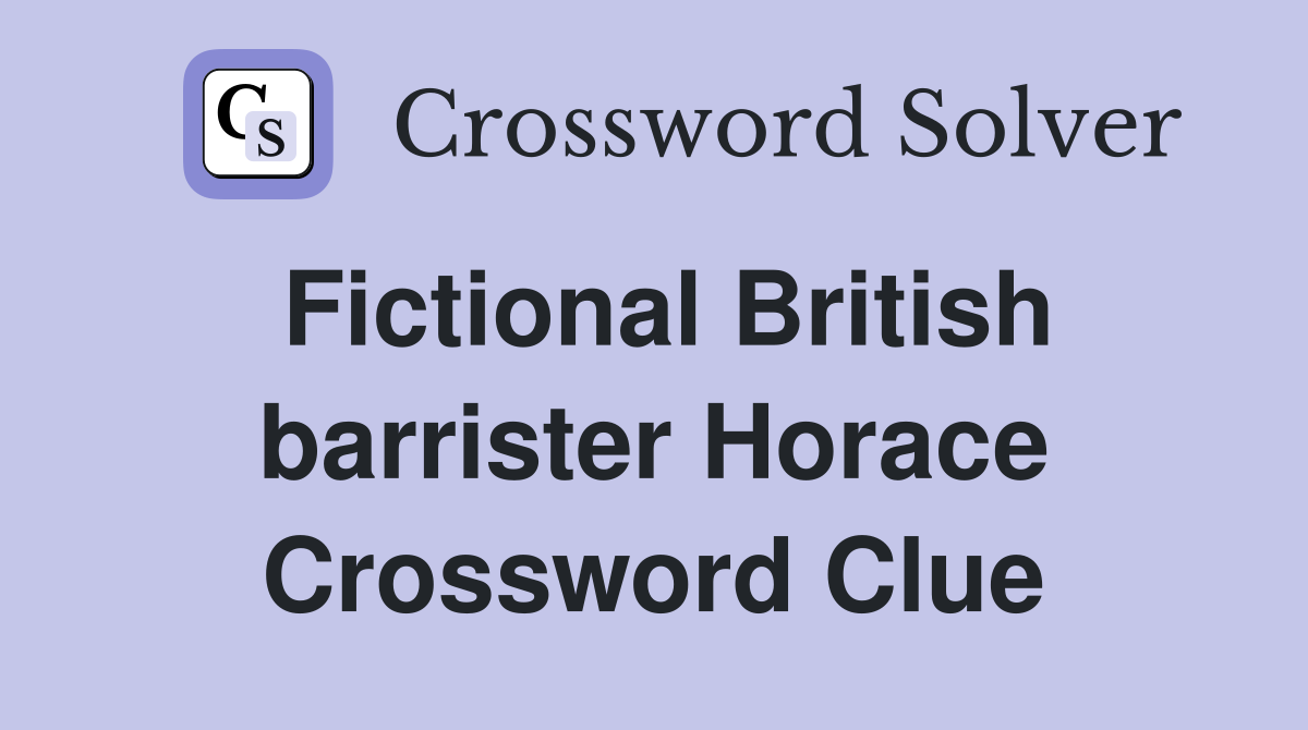 Fictional British barrister Horace Crossword Clue
