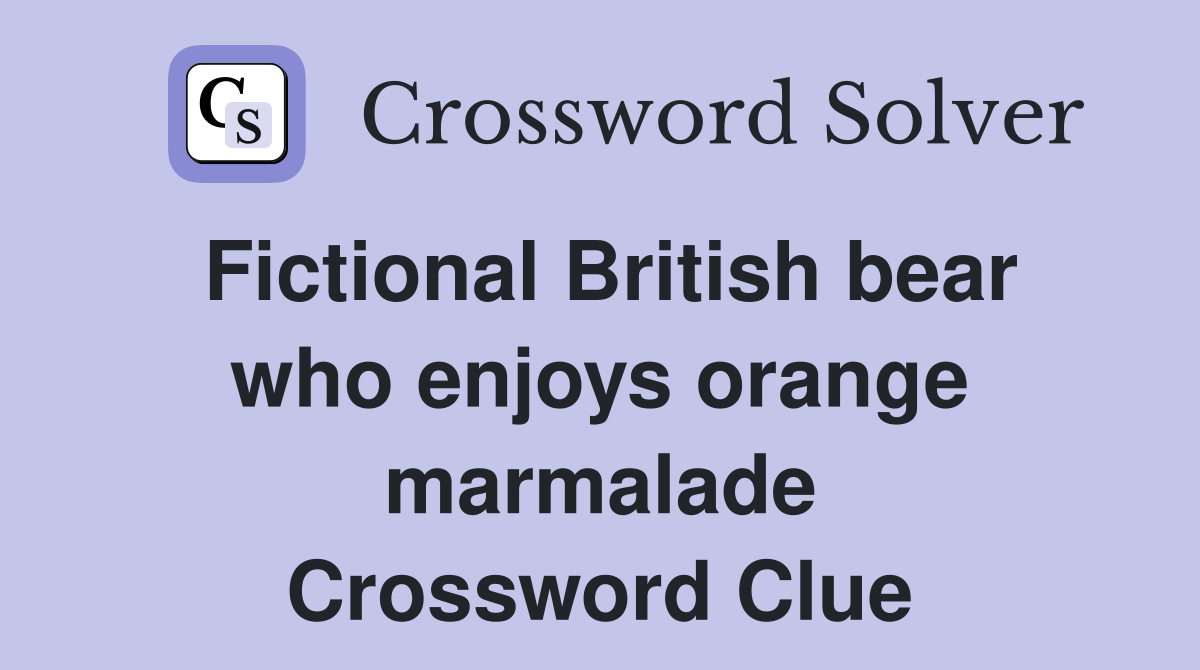 Fictional British bear who enjoys orange marmalade Crossword Clue