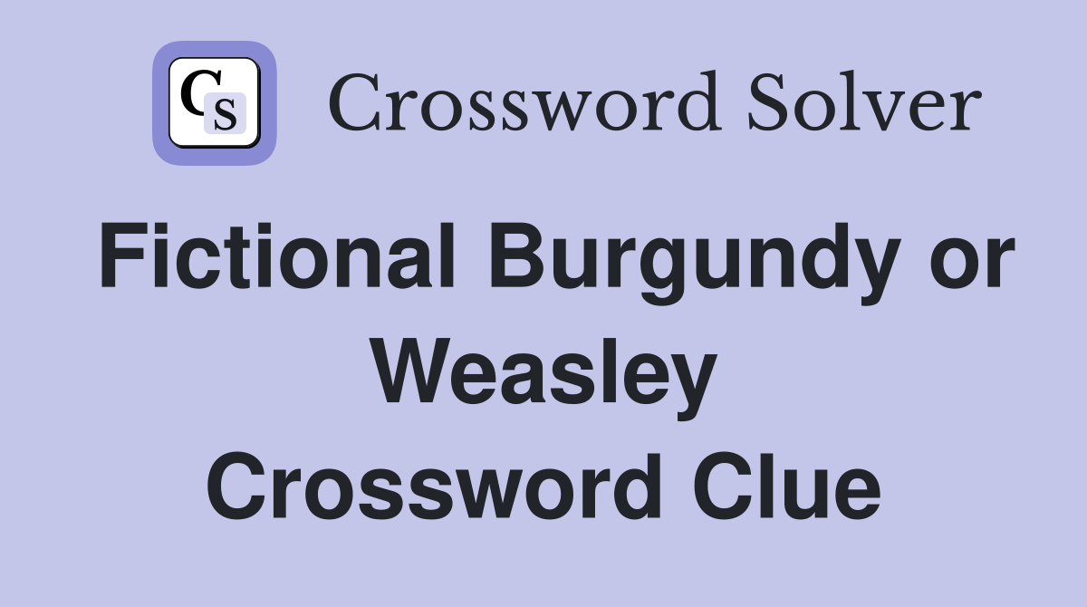 Fictional Burgundy or Weasley Crossword Clue