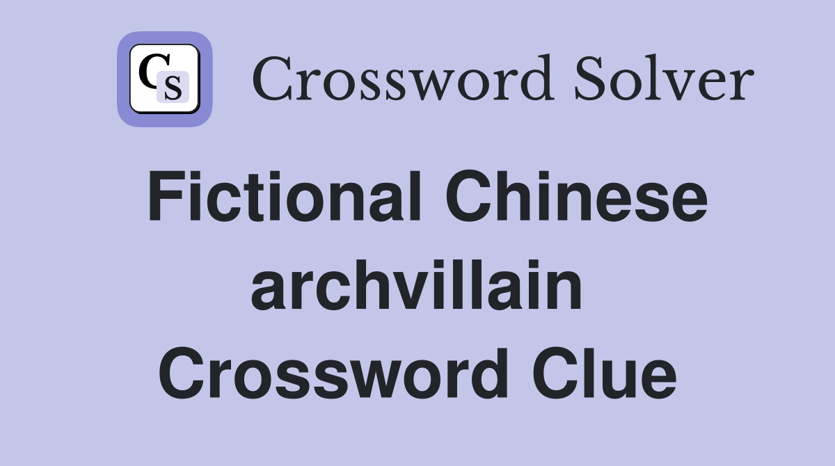 Fictional Chinese archvillain Crossword Clue