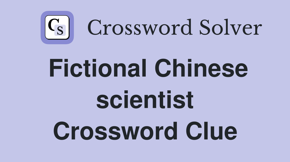 Fictional Chinese scientist Crossword Clue