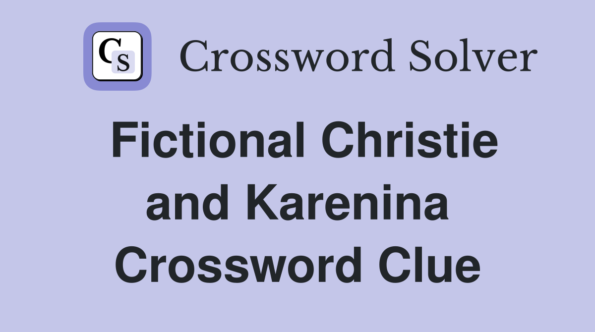 Fictional Christie and Karenina Crossword Clue
