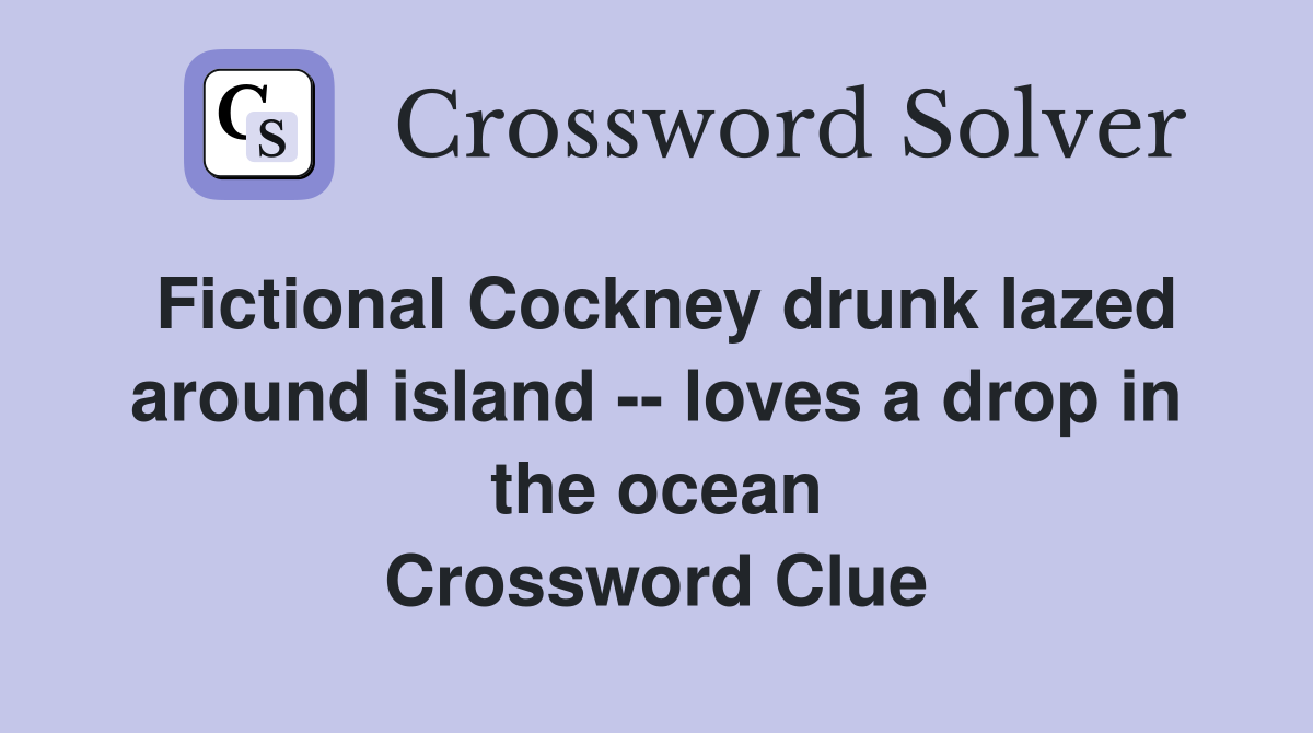 Fictional Cockney drunk lazed around island -- loves a drop in the ocean Crossword Clue