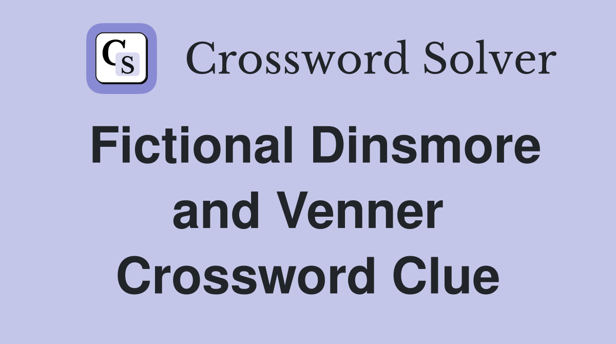 Fictional Dinsmore and Venner Crossword Clue