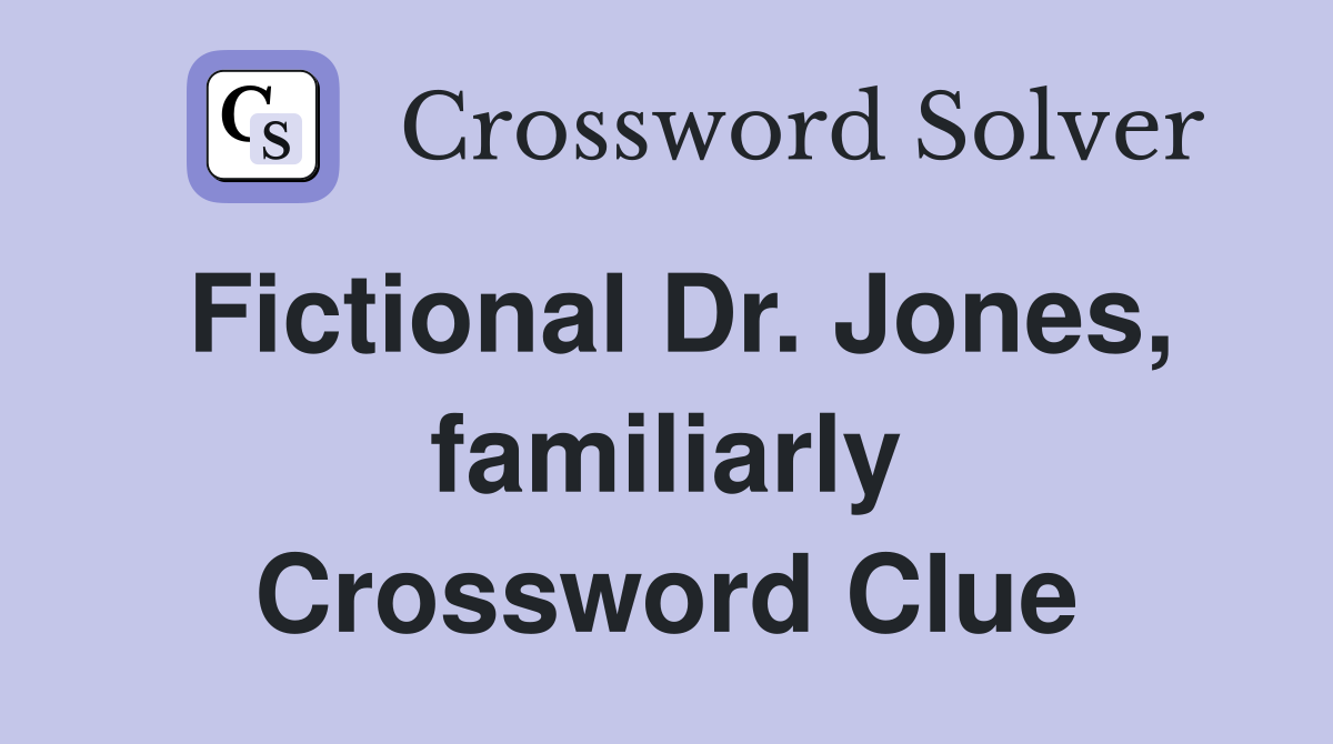 Fictional Dr. Jones, familiarly Crossword Clue