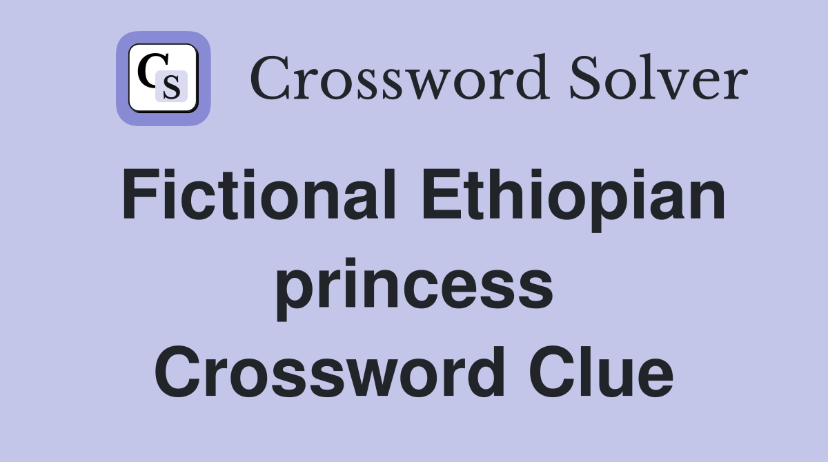 Fictional Ethiopian princess Crossword Clue