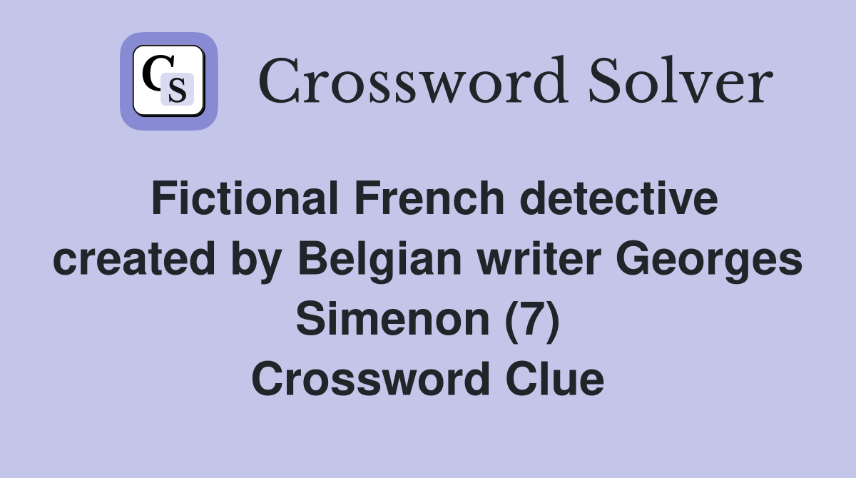 Fictional French detective created by Belgian writer Georges Simenon (7) Crossword Clue