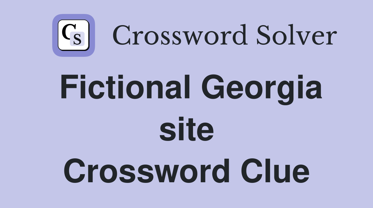 Fictional Georgia site Crossword Clue