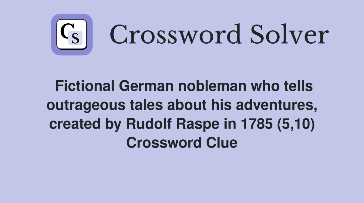 Fictional German nobleman who tells outrageous tales about his adventures, created by Rudolf Raspe in 1785 (5,10) Crossword Clue