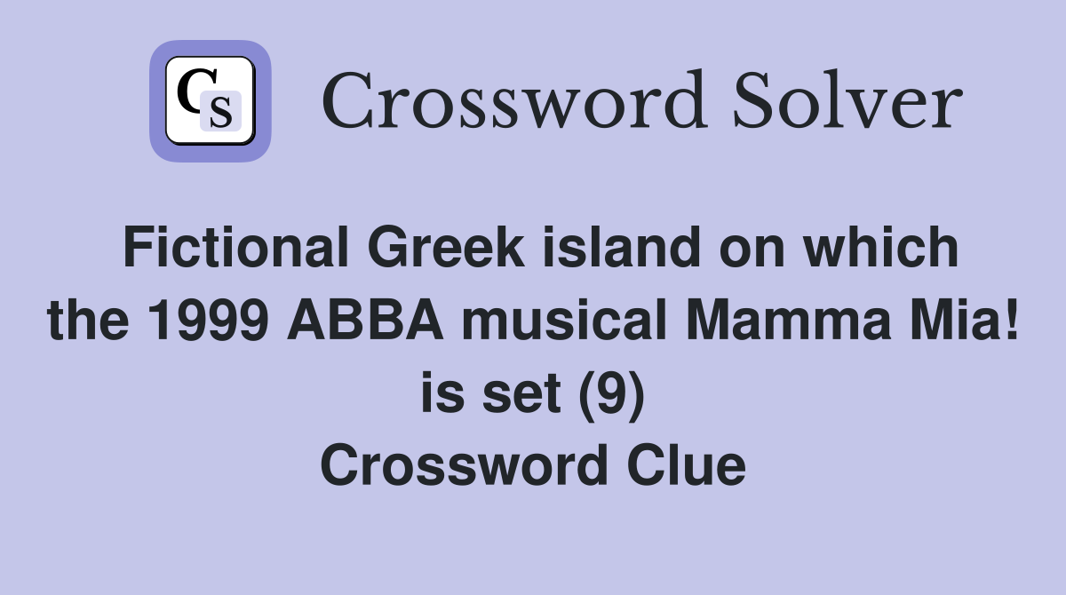 Fictional Greek island on which the 1999 ABBA musical Mamma Mia! is set (9) Crossword Clue