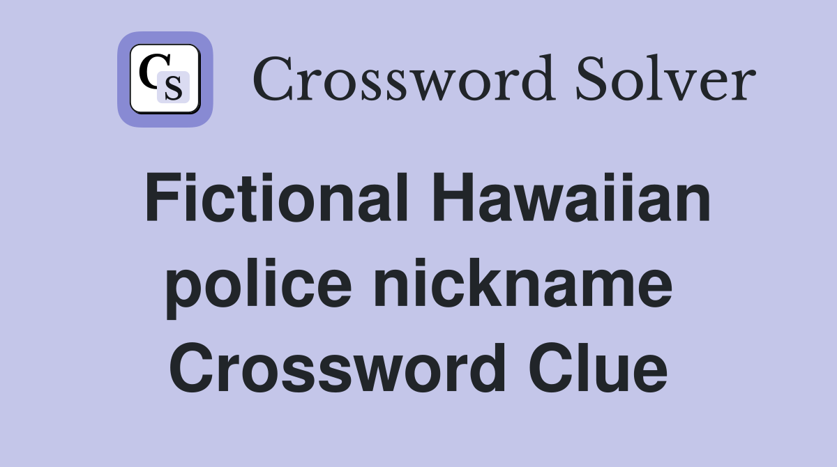 Fictional Hawaiian police nickname Crossword Clue