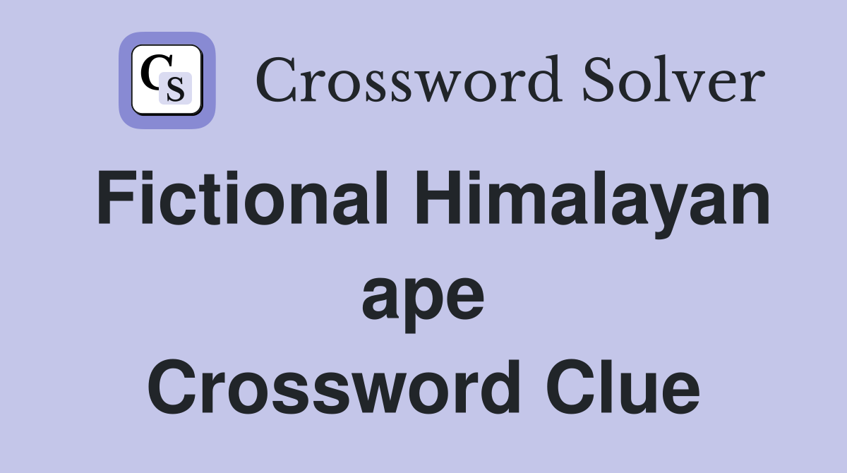 Fictional Himalayan ape Crossword Clue