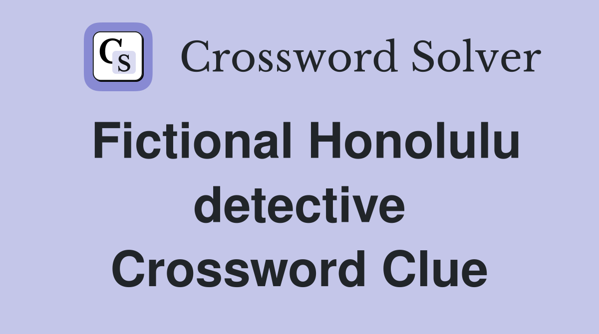 Fictional Honolulu detective Crossword Clue