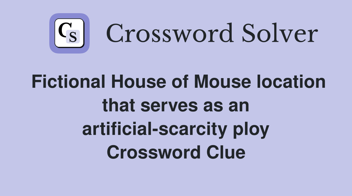 Fictional House of Mouse location that serves as an artificial-scarcity ploy Crossword Clue