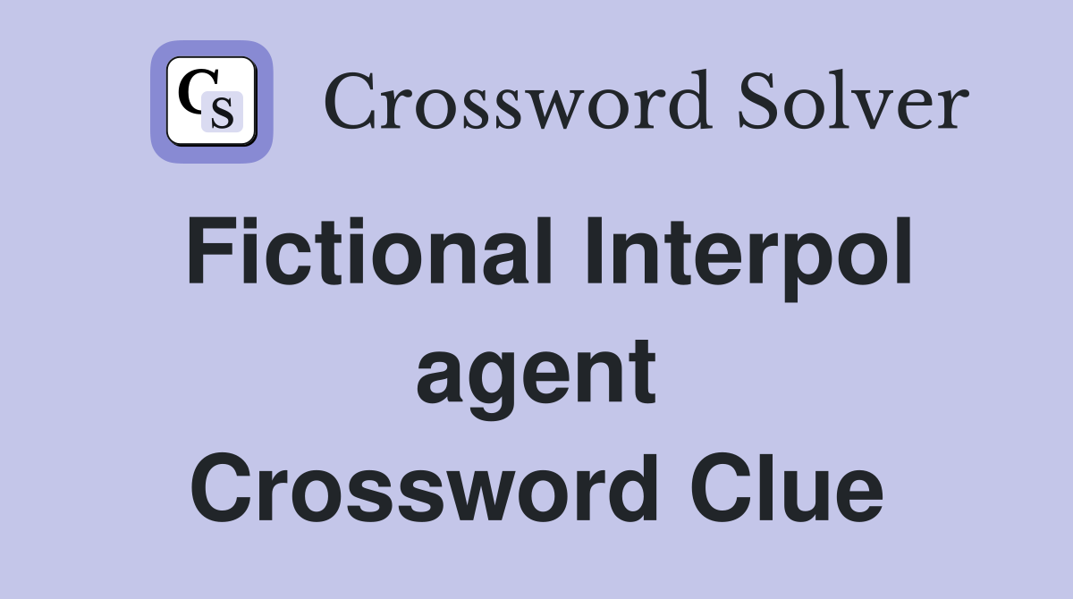 Fictional Interpol agent Crossword Clue