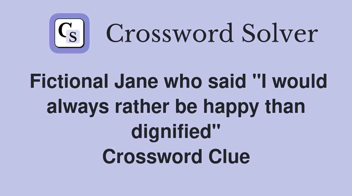 Fictional Jane who said "I would always rather be happy than dignified" Crossword Clue