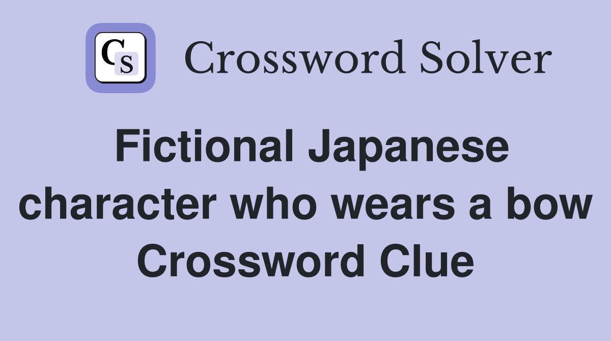 Fictional Japanese character who wears a bow Crossword Clue