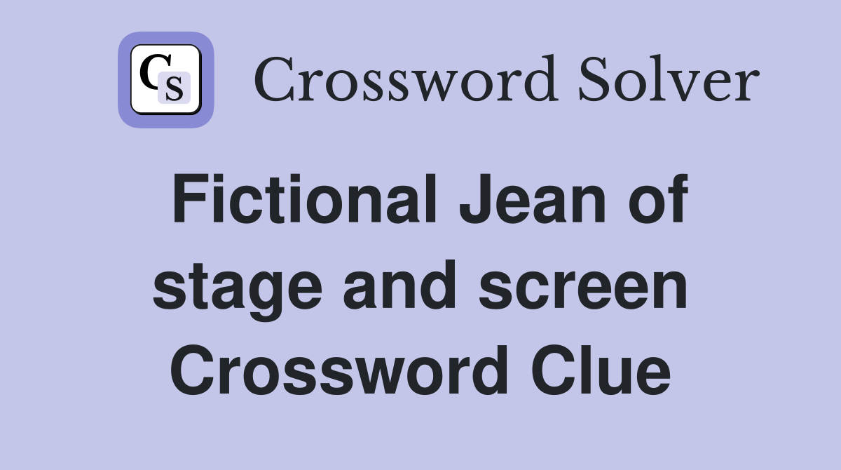 Fictional Jean of stage and screen Crossword Clue