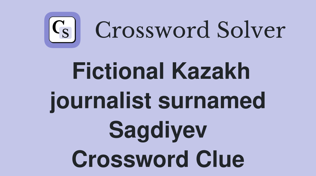 Fictional Kazakh journalist surnamed Sagdiyev Crossword Clue
