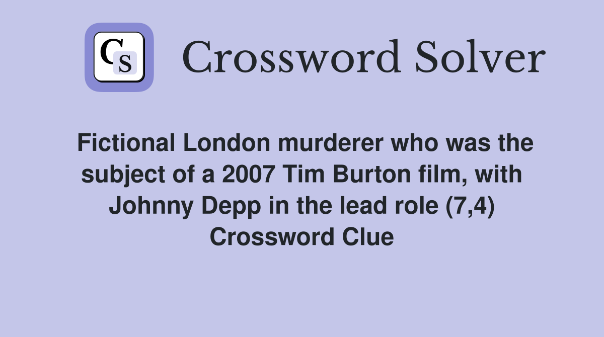 Fictional London murderer who was the subject of a 2007 Tim Burton film, with Johnny Depp in the lead role (7,4) Crossword Clue