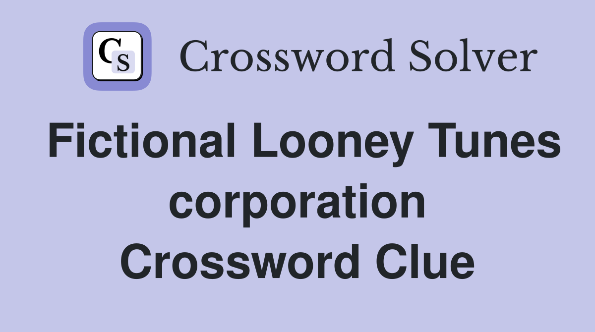 Fictional Looney Tunes corporation Crossword Clue