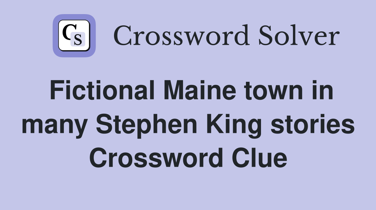 Fictional Maine town in many Stephen King stories Crossword Clue