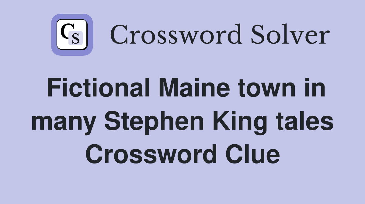 Fictional Maine town in many Stephen King tales Crossword Clue