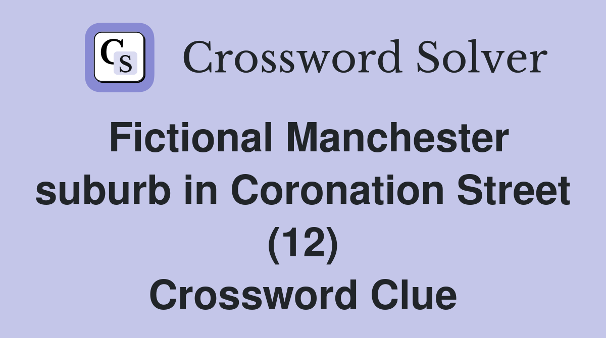 Fictional Manchester suburb in Coronation Street (12) Crossword Clue