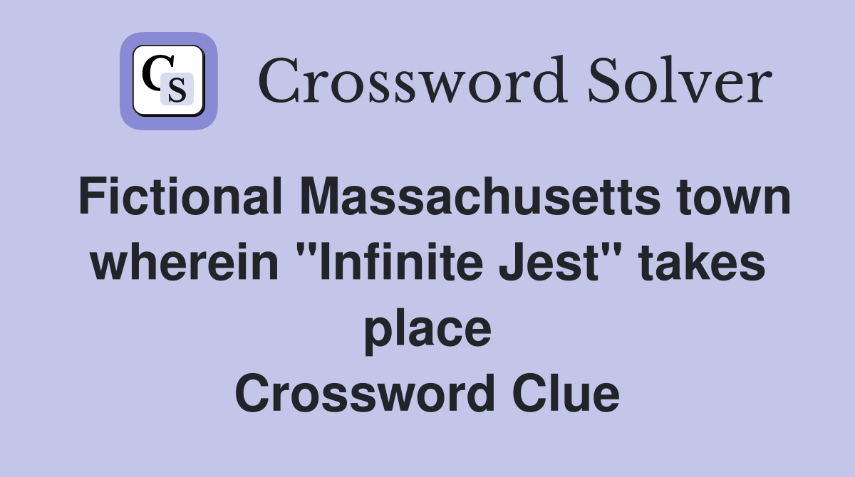 Fictional Massachusetts town wherein "Infinite Jest" takes place Crossword Clue