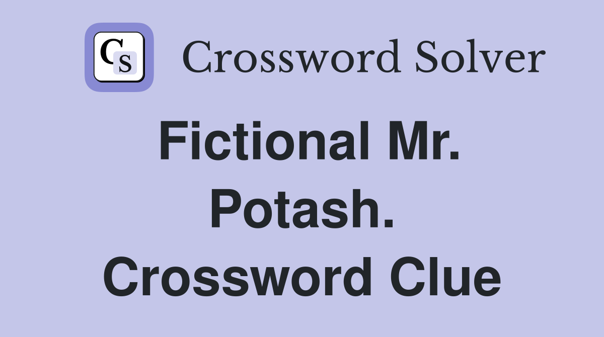 Fictional Mr. Potash. Crossword Clue