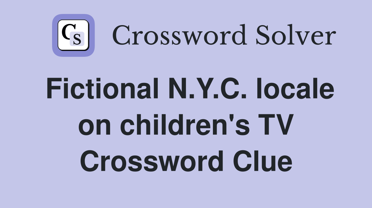 Fictional N.Y.C. locale on children's TV Crossword Clue
