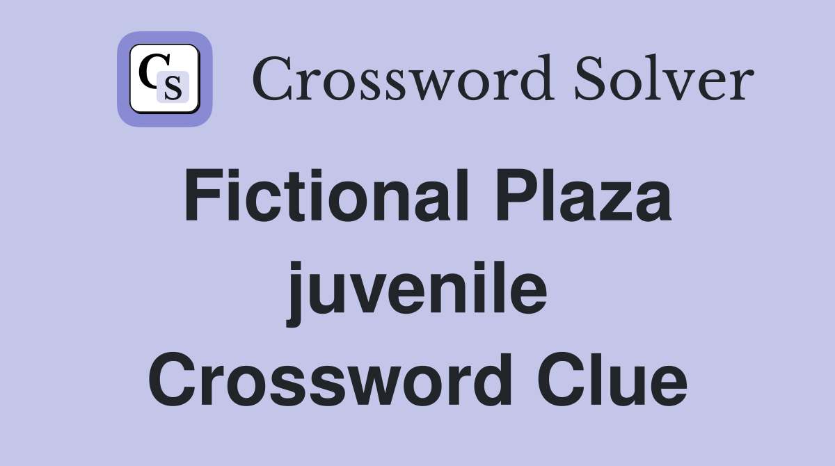 Fictional Plaza juvenile Crossword Clue