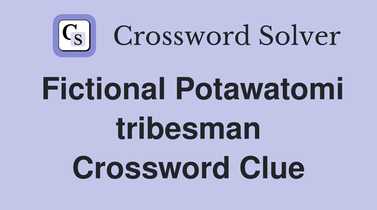 Fictional Potawatomi tribesman Crossword Clue