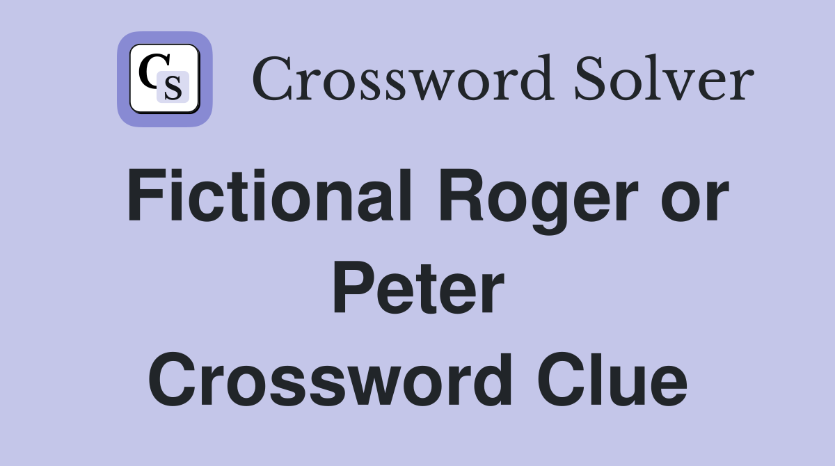 Fictional Roger or Peter Crossword Clue