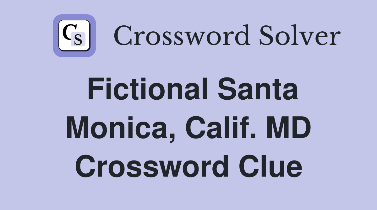 Fictional Santa Monica, Calif. MD Crossword Clue