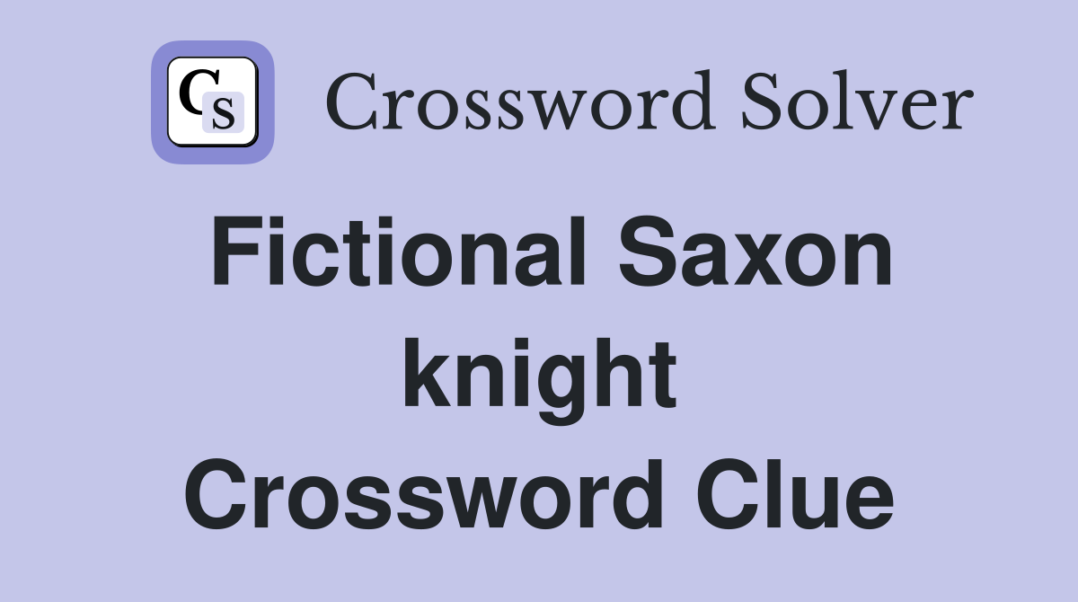 Fictional Saxon knight Crossword Clue