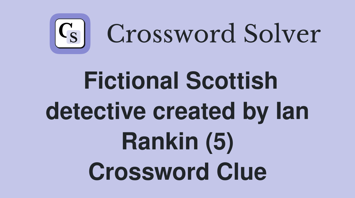 Fictional Scottish detective created by Ian Rankin (5) Crossword Clue