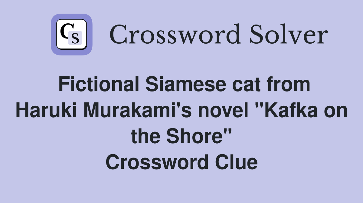 Fictional Siamese cat from Haruki Murakami's novel "Kafka on the Shore" Crossword Clue