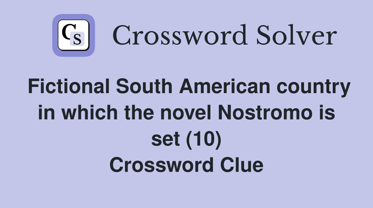 Fictional South American country in which the novel Nostromo is set (10) Crossword Clue