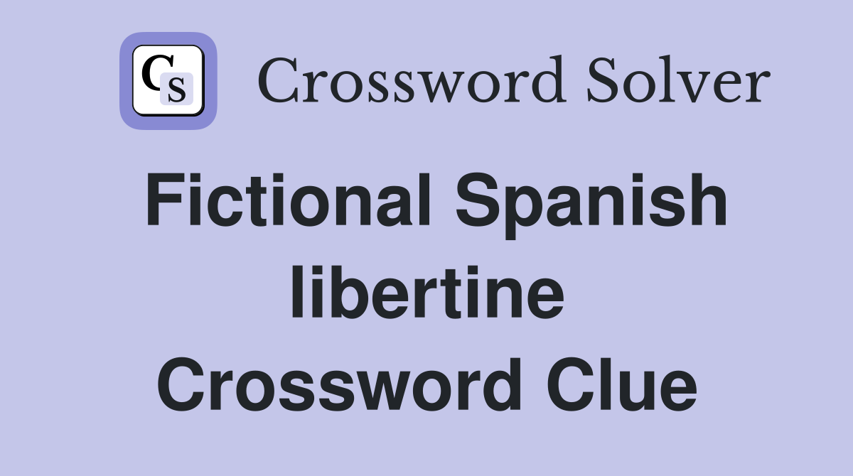 Fictional Spanish libertine Crossword Clue
